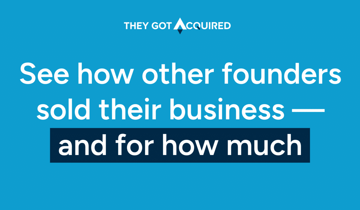 See how other founders sold their business... and for how much.