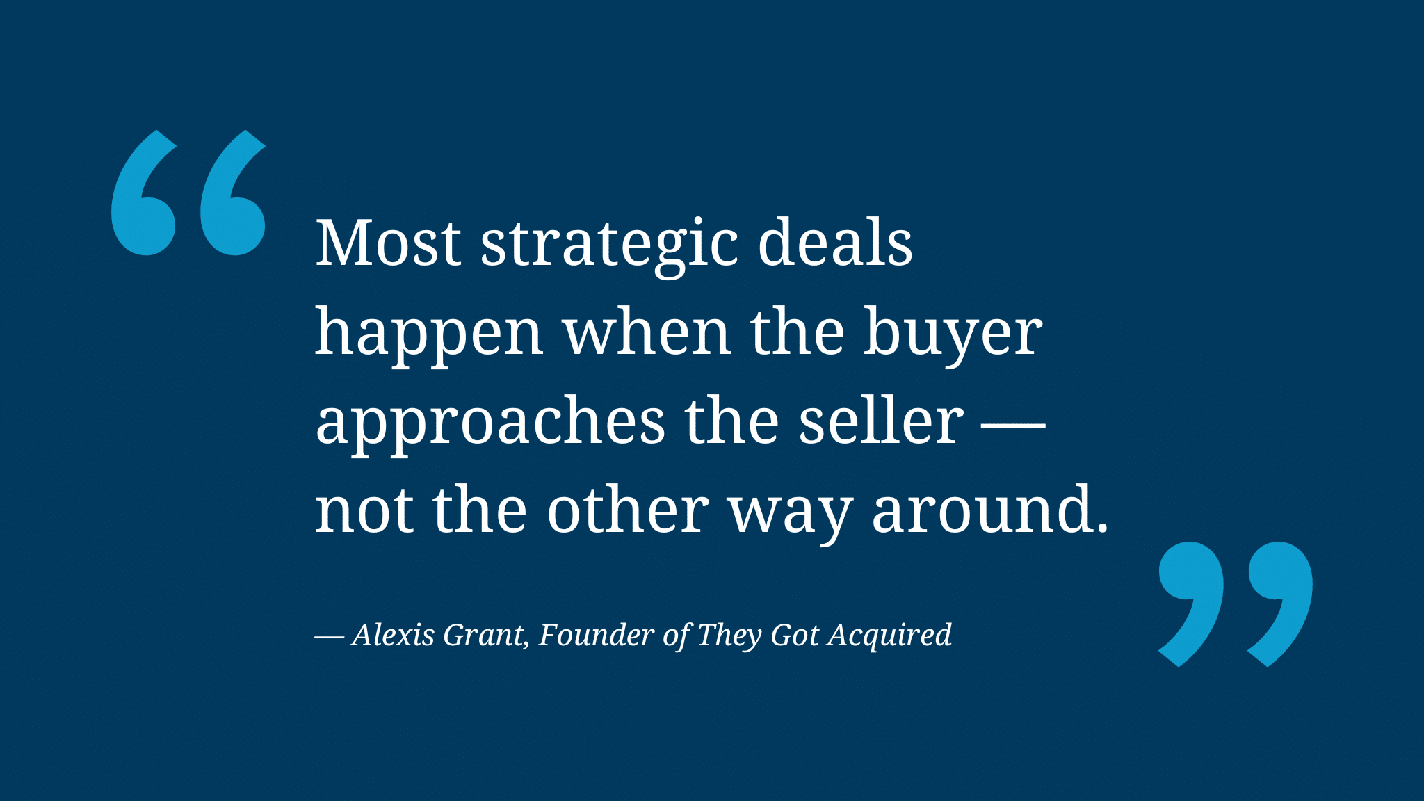 A dark blue graphic with a large quotation and a light blue quotation mark symbol, featuring a statement by Alexis Grant about most strategic deals occurring when the buyer approaches the seller.